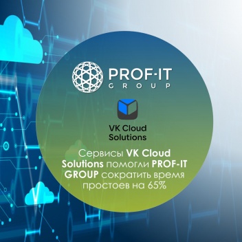 Сервисы VK Cloud Solutions помогли PROF-IT GROUP сократить время простоев на 65%